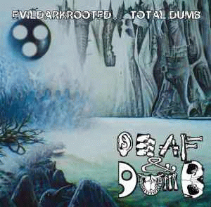 Deaf And Dumb : Evildarkrooted... Total Dumb!!